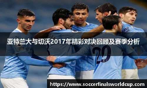 亚特兰大与切沃2017年精彩对决回顾及赛季分析