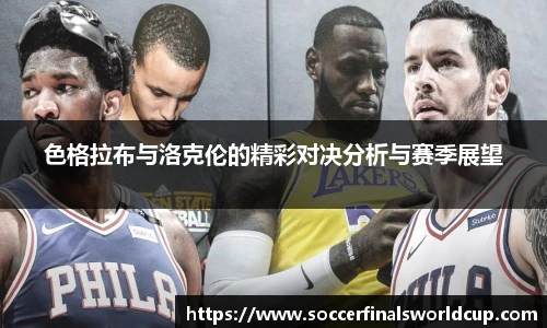 色格拉布与洛克伦的精彩对决分析与赛季展望