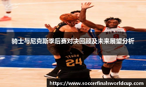 骑士与尼克斯季后赛对决回顾及未来展望分析