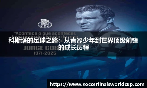科斯塔的足球之路：从青涩少年到世界顶级前锋的成长历程